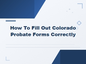 How to Correctly Complete Colorado Probate Forms