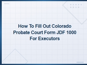 Completing Colorado Form Jdf 1000 as an Executor