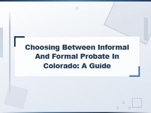 Informal vs Formal Probate in Colorado: a Guide