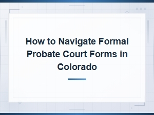 Navigating Formal Probate Court Forms in Colorado