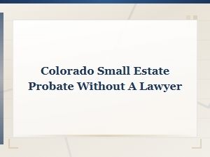 Colorado Small Estate Probate Without a Lawyer